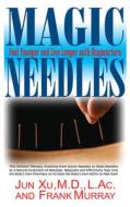 Magic Needles: Feel Younger and Live Longer with Acupuncture di Jun Xu, Frank Murray edito da BASIC HEALTH PUBN INC