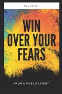 Win Over Your Fears di Lisa Kar edito da LIGHTNING SOURCE INC