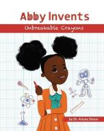 Abby Invents Unbreakable Crayons di Arlyne Simon edito da BOOKBABY