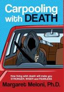 Carpooling With Death: How living with death will make you stronger, wiser and fearless di Margaret Meloni edito da LIGHTNING SOURCE INC