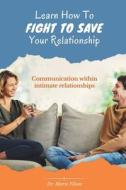 Learn How to Fight to Save Your Relationship: Communication Within Intimate Relationships di Marie Filion edito da NATL LIB OF NEW ZEALAND