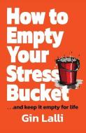 HOW TO EMPTY YOUR STRESS BUCKET: ... AND di TBD edito da LIGHTNING SOURCE UK LTD