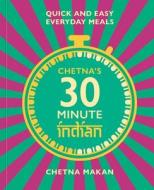 Chetna's 30-minute Indian di Chetna Makan edito da Octopus Publishing Group