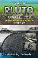 Where Pluto Crossed the Path: Rambles with Purpose Across the Isle of Wight di Tim Wander, John Farthing edito da NEW GENERATION PUB
