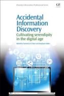 Accidental Information Discovery: Cultivating Serendipity in the Digital Age di Tammera M. Race edito da CHANDOS PUB
