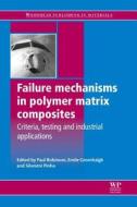 Failure Mechanisms in Polymer Matrix Composites: Criteria, Testing and Industrial Applications di Paul Robinson edito da WOODHEAD PUB