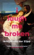 I Laugh Me Broken di Bridget van der Zijpp edito da GALLIC BOOKS LTD