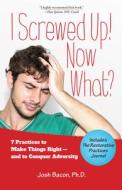 I Screwed Up! Now What?: 7 Practices to Make Things Right--And Conquer Adversity di Josh Bacon edito da WALNUT STREET BOOKS