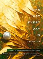 The Day Every Day Is di Lee Upton edito da SATURNALIA BOOKS