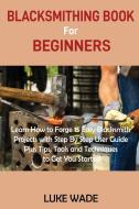Blacksmithing Book for Beginners di Luke Wade edito da C.U Publishing LLC