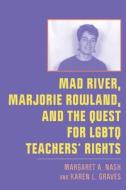Mad River, Marjorie Rowland, And The Quest For LGBTQ Teachers' Rights di Margaret A. Nash, Karen L. Graves edito da Rutgers University Press