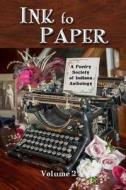 Ink to Paper, Volume 2: A Poetry Society of Indiana Anthology di Poetry Society of Indiana edito da Createspace Independent Publishing Platform