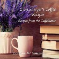 Zion Sawyer's Coffee Recipes di M. L. Hamilton edito da Createspace Independent Publishing Platform