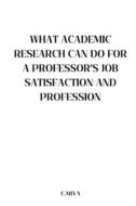 What Academic Research Can Do for a Professor's Job Satisfaction and Profession di C. Miya edito da C.Miya