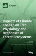 Impacts Of Climate Change On Tree Physiology And Responses Of Forest Ecosystems edito da MDPI AG