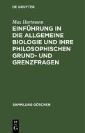 Einführung in die allgemeine Biologie und ihre philosophischen Grund- und Grenzfragen di Max Hartmann edito da De Gruyter