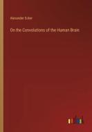 On the Convolutions of the Human Brain di Alexander Ecker edito da Outlook Verlag