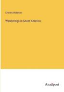 Wanderings in South America di Charles Waterton edito da Anatiposi Verlag