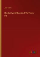 Christianity and Miracles at The Present Day di John Cairns edito da Outlook Verlag