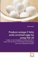 Produce omega-3 fatty acids enriched eggs by using fish oil di Ahmed Saleh edito da VDM Verlag