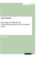 Eine Frage der Haltung. Der Personzentrierte Ansatz in der Sozialen Arbeit di Frauke Oberländer edito da GRIN Verlag