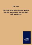 Die Geschichtsphilosophie Hegels und der Hegelianer bis auf Marx und Hartmann di Paul Barth edito da TP Verone Publishing