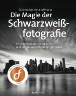 Die Magie der Schwarzweißfotografie di Torsten Andreas Hoffmann edito da Dpunkt.Verlag GmbH