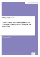 Entwicklung eines fachdidaktischen Konzeptes zu einem Waldlehrpfad im Opel-Zoo di Philipp Schünemann edito da Diplom.de