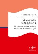 Strategische Sozialplanung: Kooperation und Vernetzung als zentrale Voraussetzung di Friederike Scholz edito da Bedey Media GmbH