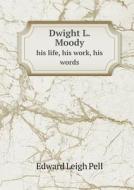 Dwight L. Moody His Life, His Work, His Words di Edward Leigh Pell edito da Book On Demand Ltd.