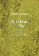 With Ski And Sledge Over Arcticglaciers di Martin Conway edito da Book On Demand Ltd.