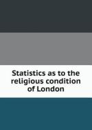 Statistics As To The Religious Condition Of London di Church of England Diocese of London edito da Book On Demand Ltd.