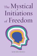 The Mystical Initiations of Freedom di Kim Michaels edito da MORE TO LIFE OÜ