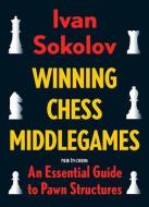 Winning Chess Middlegames: An Essential Guide to Pawn Structures di Ivan Sokolov edito da NEW IN CHESS