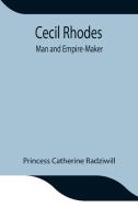 Cecil Rhodes; Man and Empire-Maker di Princess Catherine Radziwill edito da Alpha Editions