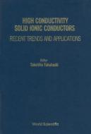 High Conductivity Solid Ionic Conductors: Recent Trends And Applications di Takehiko Takahashi edito da World Scientific Publishing Co Pte Ltd
