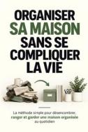 ORGANISER SA MAISON SANS SE COMPLIQUER LA VIE di Mason Reed edito da Independently published