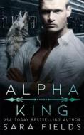 Alpha King di Fields Sara Fields edito da Independently Published