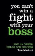 You Can\'t Win A Fight With Your Boss di Tom Markert edito da Harpercollins Publishers