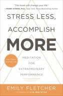 Stress Less, Accomplish More: Meditation for Extraordinary Performance di Emily Fletcher edito da WILLIAM MORROW