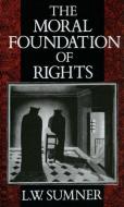 The Moral Foundation of Rights di L. W. Sumner edito da OXFORD UNIV PR
