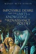 Impossible Desire and the Limits of Knowledge in Renaissance Poetry di Wendy Beth Hyman edito da OXFORD UNIV PR