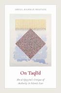 On Taqlid: Ibn Al Qayyim's Critique of Authority in Islamic Law di Abdul-Rahman Mustafa edito da OXFORD UNIV PR