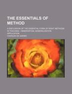 The Essentials Of Method; A Discussion Of The Essential Form Of Right Methods In Teaching Observation, Generalization, Application di Charles De Garmo edito da General Books Llc