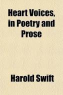 Heart Voices, In Poetry And Prose di Harold Swift edito da General Books Llc