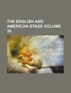 The English And American Stage (volume 30) di Unknown Author, Books Group edito da General Books Llc