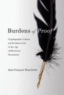 Burdens of Proof - Cryptographic Culture and Evidence Law in the Age of Electronic Documents di Jean-Francois Blanchette edito da MIT Press