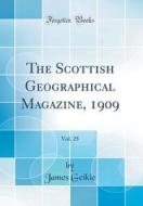 The Scottish Geographical Magazine, 1909, Vol. 25 (Classic Reprint) di James Geikie edito da Forgotten Books