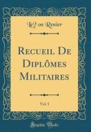 Recueil de Diplomes Militaires, Vol. 1 (Classic Reprint) di Leon Renier edito da Forgotten Books