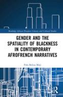 Gender And The Spatiality Of Blackness In Contemporary AfroFrench Narratives di Polo B. Moji edito da Taylor & Francis Ltd